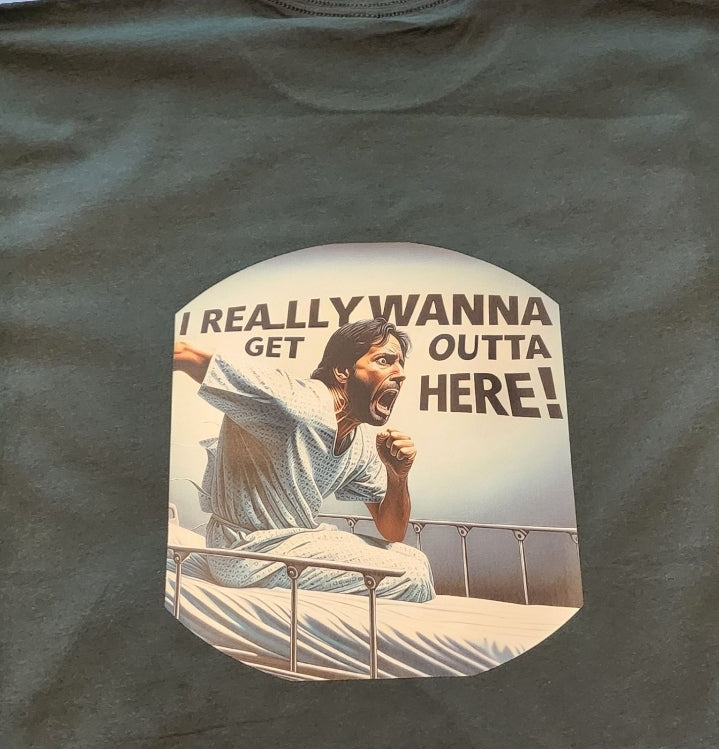 I Really Wanna Get Out Of Here T-Shirt (on the front and back)